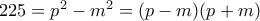 225= p^2-m^2=(p-m)(p+m)