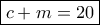 \boxed{c + m = 20}