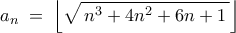 \displaystyle  
a_n \;=\; \left\lfloor \sqrt{\,n^3 + 4n^2 + 6n + 1\,} \right\rfloor 
