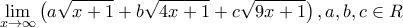 \displaystyle{\lim\limits_{x\rightarrow\infty}\left( a\sqrt{x+1}+b\sqrt{4x+1}+c\sqrt{9x+1}\right),a,b,c\in R}