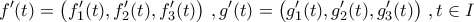 \displaystyle{f^\prime(t)=\left(f_{1}^\prime(t),f_{2}^\prime(t),f_{3}^\prime(t)\right)\,,g^\prime(t)=\left(g_{1}^\prime(t),g_{2}^\prime(t),g_{3}^\prime(t)\right)\,,t\in I}