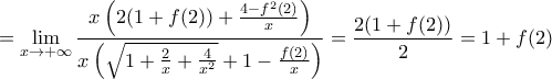 \displaystyle =\lim_{x\rightarrow +\infty}\frac{x\left( 2(1+f(2))+\frac{4-f^2(2)}{x}\right)}{x\left(\sqrt{1+\frac{2}{x}+\frac{4}{x^2}}+1-\frac{f(2)}{x} \right)}=\frac{2(1+f(2))}{2}=1+f(2)