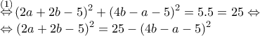 \begin{array}{l} 
\mathop  \Leftrightarrow \limits^{\left( 1 \right)} {\left( {2a + 2b - 5} \right)^2} + {\left( {4b - a - 5} \right)^2} = 5.5 = 25 \Leftrightarrow \\ 
 \Leftrightarrow {\left( {2a + 2b - 5} \right)^2} = 25 - {\left( {4b - a - 5} \right)^2} 
\end{array}