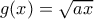 g(x)=\sqrt{ax}