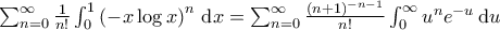 \displaystyle{\begin{aligned} 
 
  \sum_{n=0}^{\infty} \frac{1}{n!} \int_{0}^{1} \left ( -x \log x \right )^n \, \mathrm{d}x  
= \sum_{n=0}^{\infty} \frac{(n+1)^{-n-1}}{n!} \int_{0}^{\infty} u^n e^{-u} \, \mathrm{d}u  
 \end{aligned} }