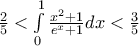 \frac{2} 
{5} < \int\limits_0^1 {\frac{{x^2  + 1}} 
{{e^x  + 1}}dx < \frac{3} 
{5}}