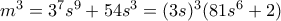 m^3 = 3^7s^9 + 54s^3 = (3s)^3(81s^6 + 2)