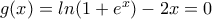 g(x)= ln(1+e^x) - 2x=0