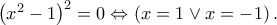 {\left( {{x^2} - 1} \right)^2} = 0 \Leftrightarrow \left( {x = 1 \vee x =  - 1} \right).