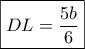 \displaystyle{\boxed{DL = \frac{{5b}}{6}}}