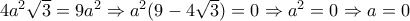 4a^2\sqrt{3}=9a^2\Rightarrow a^2(9-4\sqrt{3})=0\Rightarrow a^2=0 \Rightarrow a=0