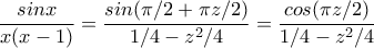 \displaystyle{\frac{sinx}{x(x-1)}=\frac{sin(\pi /2+\pi z/2)}{1/4-z^2/4}=\frac{cos(\pi z/2)}{1/4-z^2/4}}