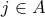 j \in A