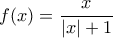 f(x)=\dfrac{x}{|x|+1}