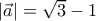 |\vec{a}|=\sqrt{3}-1 |\vec{a}|=\sqrt{3}-1