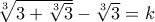 \sqrt[3]{3+\sqrt[3]{3}}-\sqrt[3]{3}=k