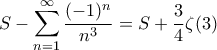 \displaystyle S-\sum_{n=1}^{\infty}\frac{(-1)^{n}}{n^{3}}=S+\frac{3}{4}\zeta(3)