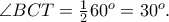 \angle BCT = \frac{1} 
{2}60^o   = 30^o  .