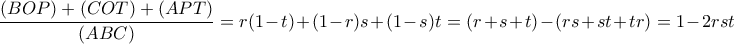 \displaystyle  \frac{(BOP) + (COT) + (APT)}{(ABC)} = r(1-t) + (1-r)s + (1-s)t = (r+s+t)-(rs+st+tr) = 1-2rst