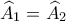 \displaystyle  
\widehat A_1  = \widehat A_2