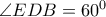  \angle EDB=60^0  