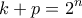 \displaystyle{k+p = 2^n}
