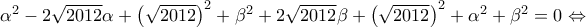 {\alpha ^2} - 2\sqrt {2012} \alpha  + {\left( {\sqrt {2012} } \right)^2} + {\beta ^2} + 2\sqrt {2012} \beta  + {\left( {\sqrt {2012} } \right)^2} + {\alpha ^2} + {\beta ^2} = 0 \Leftrightarrow
