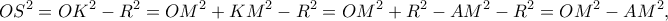 \displaystyle O{S^2} = O{K^2} - {R^2} = O{M^2} + K{M^2} - {R^2} = O{M^2} + {R^2} - A{M^2} - {R^2} = O{M^2} - A{M^2},