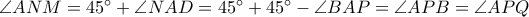 \angle ANM=45^\circ+\angle NAD=45^\circ+45^\circ-\angle BAP=\angle APB=\angle APQ