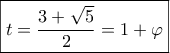 \displaystyle{\boxed{t = \frac{{3 + \sqrt 5 }}{2} = 1 + \varphi }}