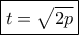 \boxed{t=\sqrt{2p}}
