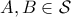 A, B \in \mathcal{S}