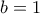 \displaystyle{\,b = 1\,\,\,\,}