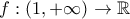 f:(1, + \infty ) \to \mathbb{R}