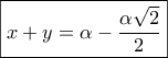 \displaystyle{\boxed{x + y = \alpha  - \frac{{\alpha \sqrt 2 }}{2}}}