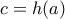 \displaystyle{c=h(a)}