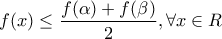 \displaystyle{f(x) \le \frac{{f(\alpha ) + f(\beta )}}{2},\forall x \in R} \displaystyle{f(x) \le \frac{{f(\alpha ) + f(\beta )}}{2},\forall x \in R}