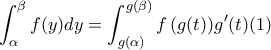 \displaystyle{ 
\int_\alpha ^\beta  {f(y)dy = \int_{g(\alpha )}^{g(\beta )} {f\left( {g(t)} \right)} } g'(t){\rm{       (1)}}}