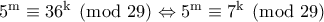 \rm 5^m\equiv 36^k\pmod{29}\Leftrightarrow 5^m\equiv 7^k\pmod{29} \rm 5^m\equiv 36^k\pmod{29}\Leftrightarrow 5^m\equiv 7^k\pmod{29}