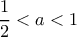 \dfrac{1}{2}<a<1