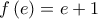 \displaystyle{f\left( e \right) = e + 1}