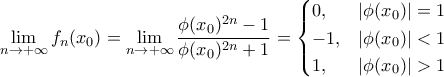 \displaystyle\lim_{n\to+\infty}f_{n}(x_{0})=\lim_{n\to+\infty}\frac{\phi(x_{0})^{2n}-1}{\phi(x_{0})^{2n}+1}=\begin{cases}0, & |\phi(x_{0})|=1 \\ -1, & |\phi(x_{0})|<1 \\ 1, & |\phi(x_{0})|>1\end{cases}