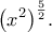 \displaystyle{\left ( x^2 \right )^{\frac{5}{2}}}.