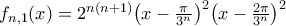 f_{n,1}(x)=
2^{n(n+1)}\big({x-\frac{\pi}{3^{n}}}\big)^2\big({x-\frac{2\pi}{3^{n}}}\big)^2 f_{n,1}(x)=
2^{n(n+1)}\big({x-\frac{\pi}{3^{n}}}\big)^2\big({x-\frac{2\pi}{3^{n}}}\big)^2