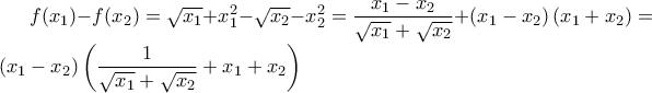 \displaystyle f(x_1)-f(x_2)=\sqrt{x_1}+x_1^2-\sqrt{x_2}-x_2^2=\frac{x_1-x_2}{\sqrt{x_1}+\sqrt{x_2}}+\left(x_1-x_2\right)\left(x_1+x_2\right)= \left(x_1-x_2\right)\left(\frac{1}{\sqrt{x_1}+\sqrt{x_2}}+x_1+x_2\right)