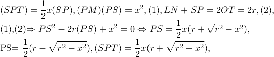 (SPT)=\dfrac{1}{2}x(SP), (PM)(PS)=x^{2},(1), LN+SP=2OT=2r,(2), 

(1),(2)\Rightarrow PS^{2}-2r(PS)+x^{2}=0\Leftrightarrow PS=\dfrac{1}{2}x(r+\sqrt{r^{2}-x^{2}}),

PS=\dfrac{1}{2}(r-\sqrt{r^{2}-x^{2}}),(SPT)=\dfrac{1}{2}x(r+\sqrt{r^{2}-x^{2}}),
