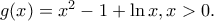 g(x) = {x^2} - 1 + \ln x,x > 0.
