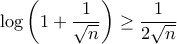 \displaystyle{\log \left( 1 + \frac{1}{\sqrt{n}} \right) \geq \frac{1}{2 \sqrt{n}}}