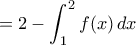 \displaystyle = 2 - \int_{1}^{2} f(x) \,dx