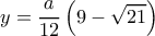 \displaystyle y = \frac{a}{{12}}\left( {9 - \sqrt {21} } \right)